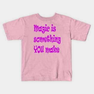 Magic Is Something You Make Inspirational Quote Kids T-Shirt